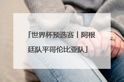 世界杯预选赛丨阿根廷队平哥伦比亚队